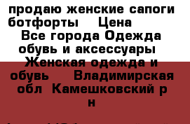 продаю женские сапоги-ботфорты. › Цена ­ 2 300 - Все города Одежда, обувь и аксессуары » Женская одежда и обувь   . Владимирская обл.,Камешковский р-н